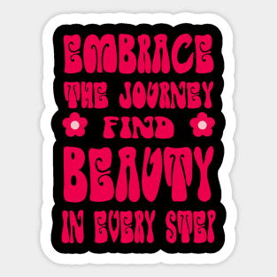 Embrace the journey, find beauty in every step Sticker